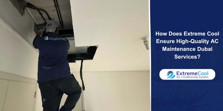 How Does Extreme Cool Ensure High-Quality AC Maintenance Dubai Services?
